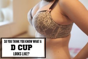 So you think you know what a D cup looks like?